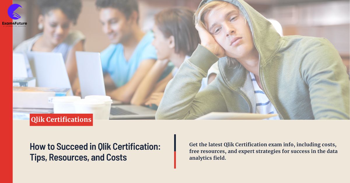 How to Succeed in Qlik Certification Exams: Tips, Resources, and Costs